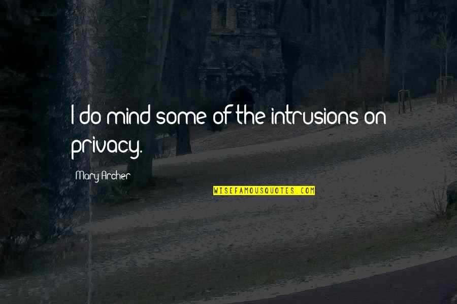 Carotta Christos Quotes By Mary Archer: I do mind some of the intrusions on