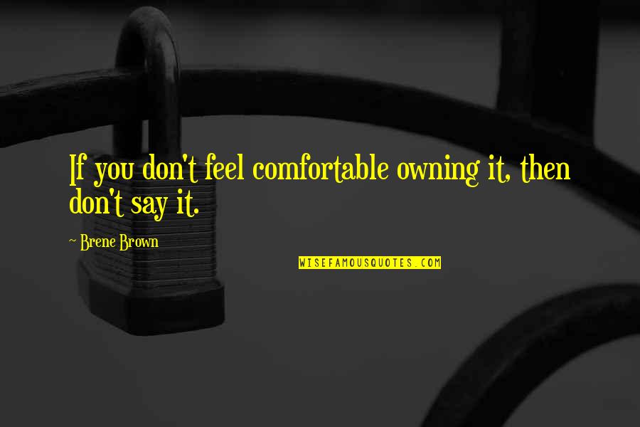 Carpe Diem Seize The Day Quote Quotes By Brene Brown: If you don't feel comfortable owning it, then