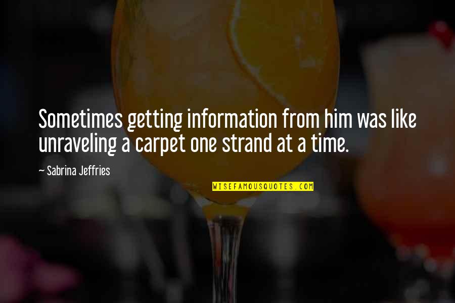 Carpet One Quotes By Sabrina Jeffries: Sometimes getting information from him was like unraveling