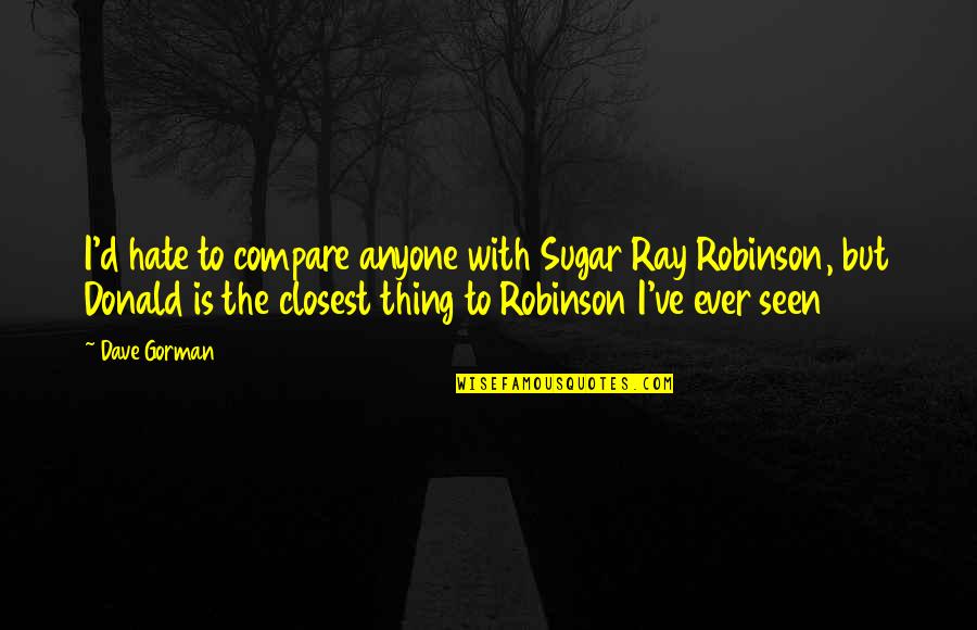 Carrari Ranch Quotes By Dave Gorman: I'd hate to compare anyone with Sugar Ray