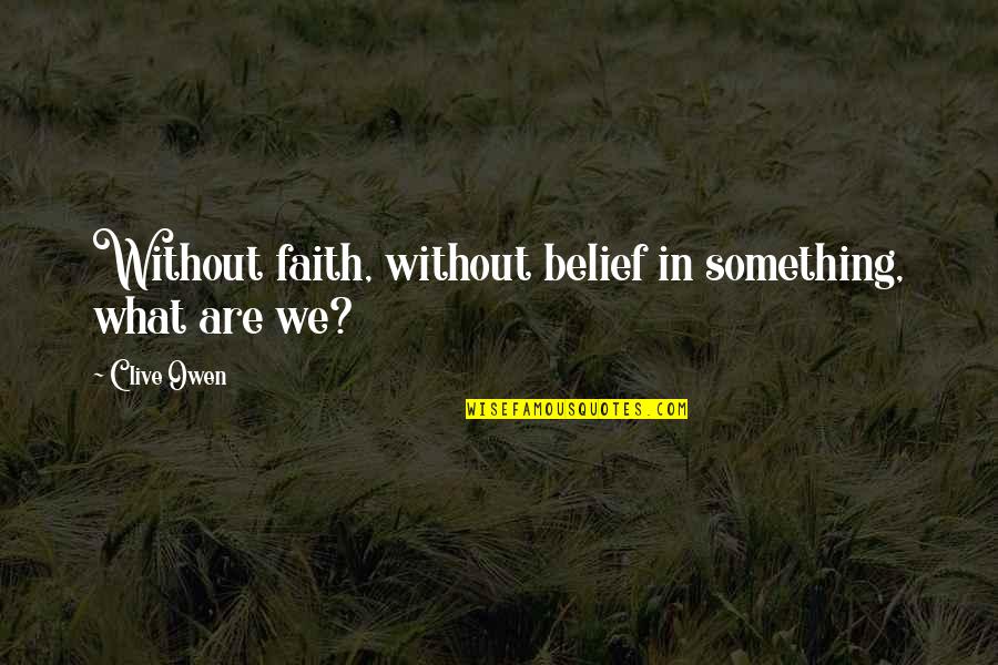 Carrassi Bari Quotes By Clive Owen: Without faith, without belief in something, what are