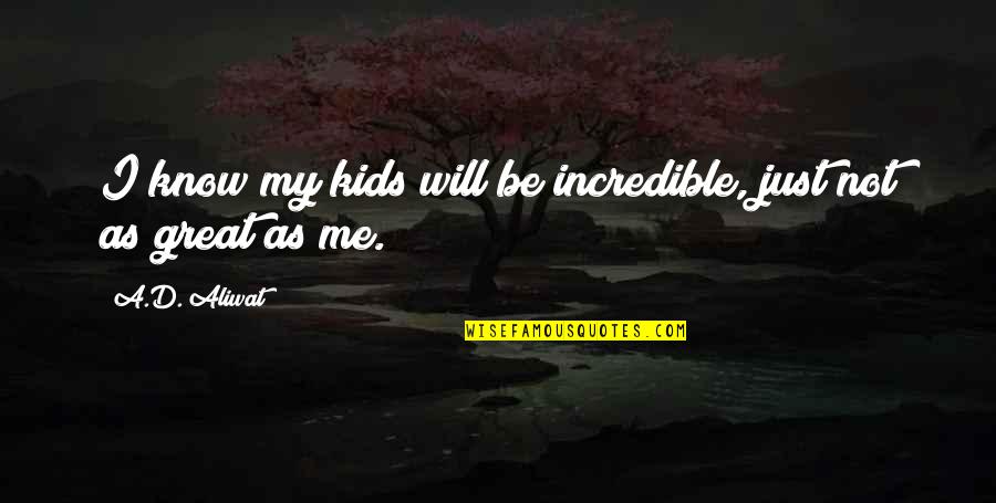 Carrelet A Vendre Quotes By A.D. Aliwat: I know my kids will be incredible, just