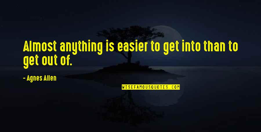 Carretero Mexico Quotes By Agnes Allen: Almost anything is easier to get into than