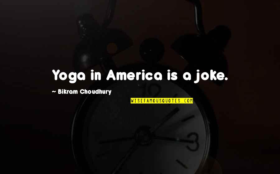 Carrie Diaries Memorable Quotes By Bikram Choudhury: Yoga in America is a joke.