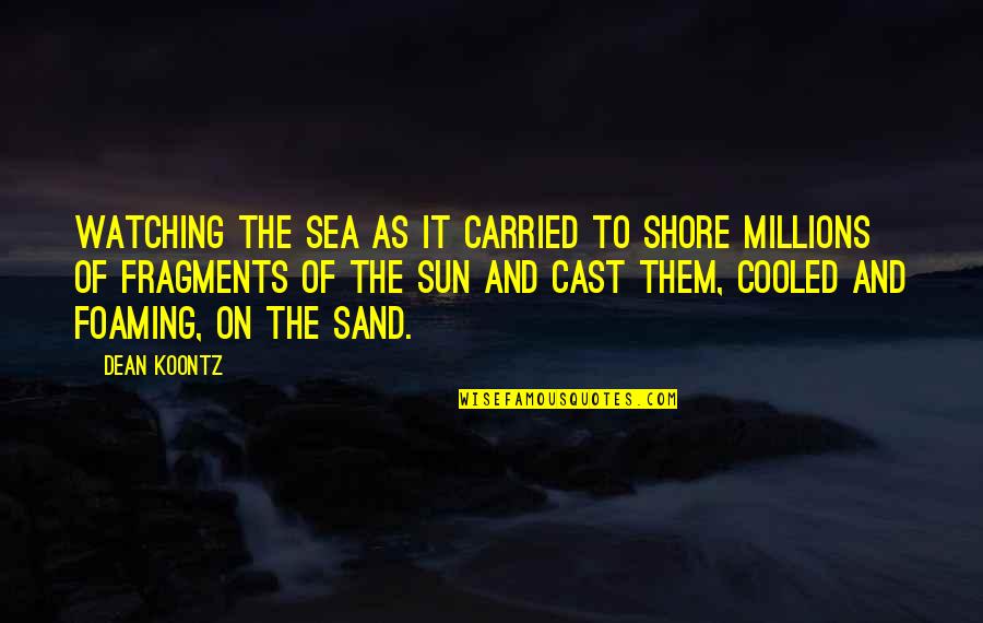 Carried On Quotes By Dean Koontz: Watching the sea as it carried to shore