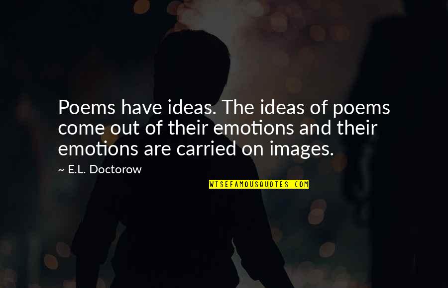 Carried On Quotes By E.L. Doctorow: Poems have ideas. The ideas of poems come