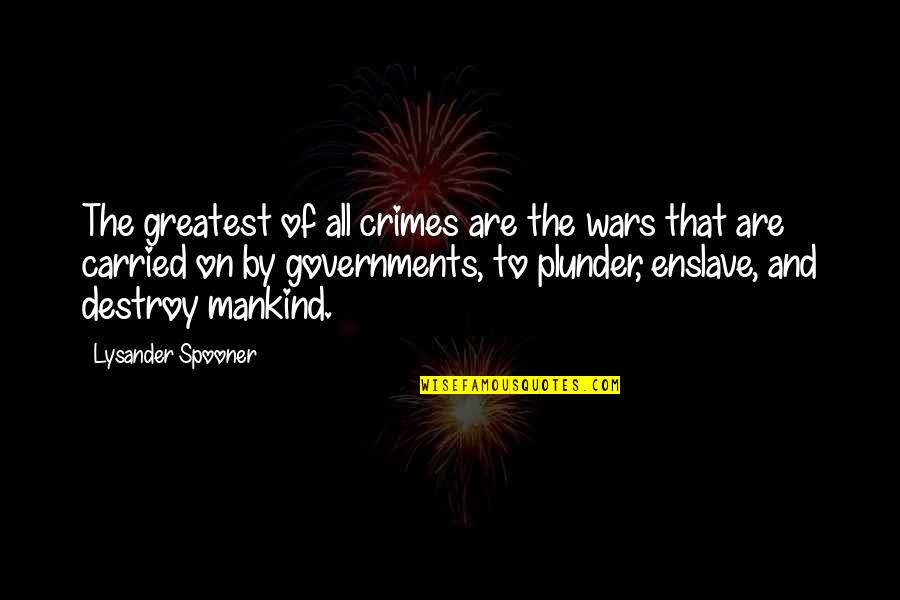 Carried On Quotes By Lysander Spooner: The greatest of all crimes are the wars