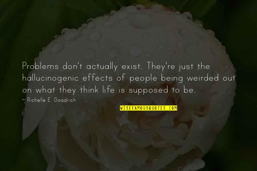 Carrozzo Obituary Quotes By Richelle E. Goodrich: Problems don't actually exist. They're just the hallucinogenic