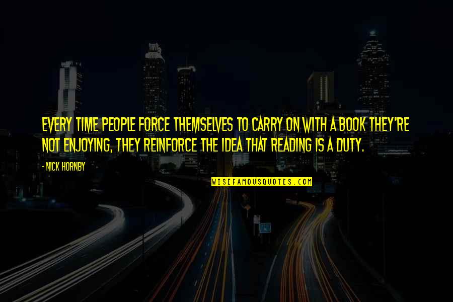 Carry On Book Quotes By Nick Hornby: Every time people force themselves to carry on