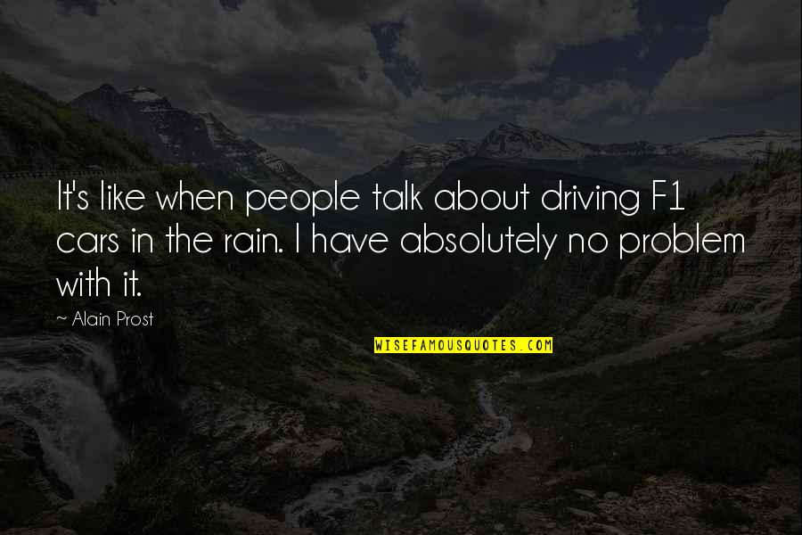 Cars And Driving Quotes By Alain Prost: It's like when people talk about driving F1