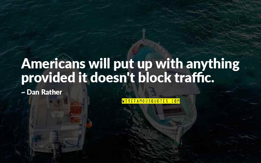 Cars And Driving Quotes By Dan Rather: Americans will put up with anything provided it