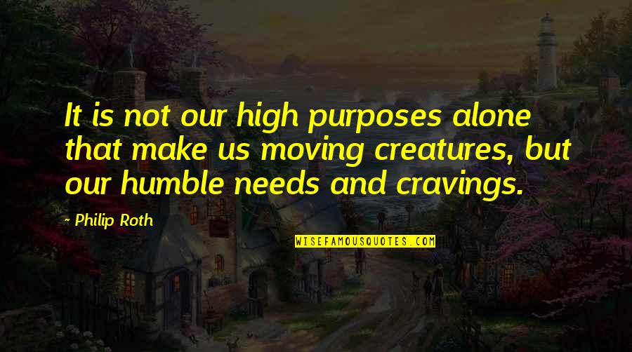 Carsey Werner Quotes By Philip Roth: It is not our high purposes alone that