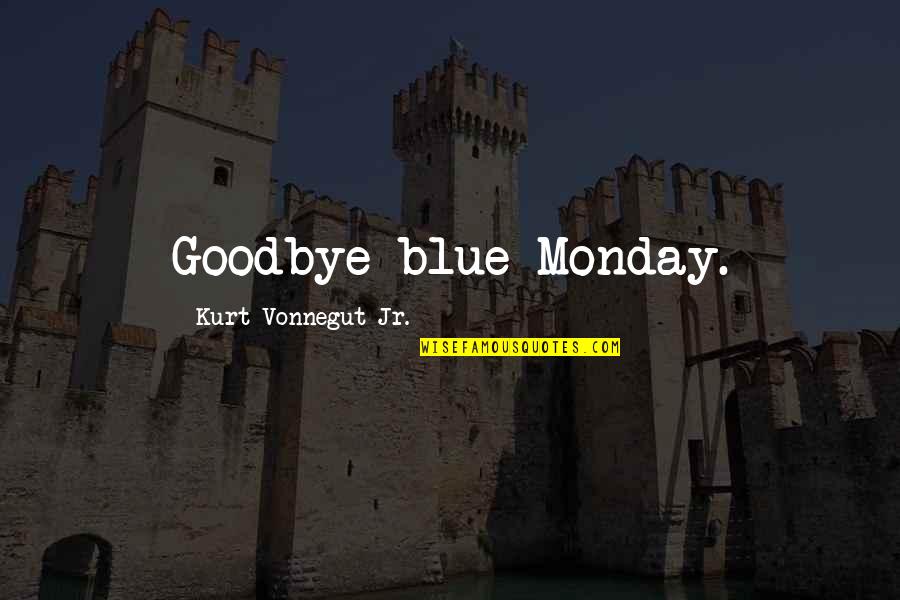 Carsons Comenity Quotes By Kurt Vonnegut Jr.: Goodbye blue Monday.