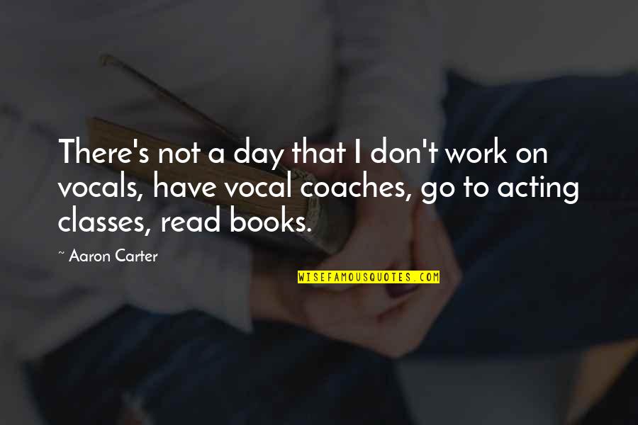 Carter On The Go Quotes By Aaron Carter: There's not a day that I don't work