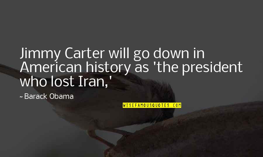 Carter On The Go Quotes By Barack Obama: Jimmy Carter will go down in American history