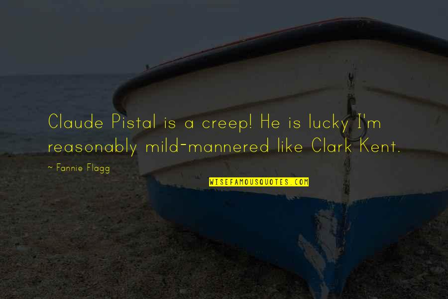 Cartoixa De Vallparad S Quotes By Fannie Flagg: Claude Pistal is a creep! He is lucky