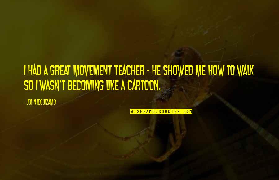 Cartoon Quotes By John Leguizamo: I had a great movement teacher - he