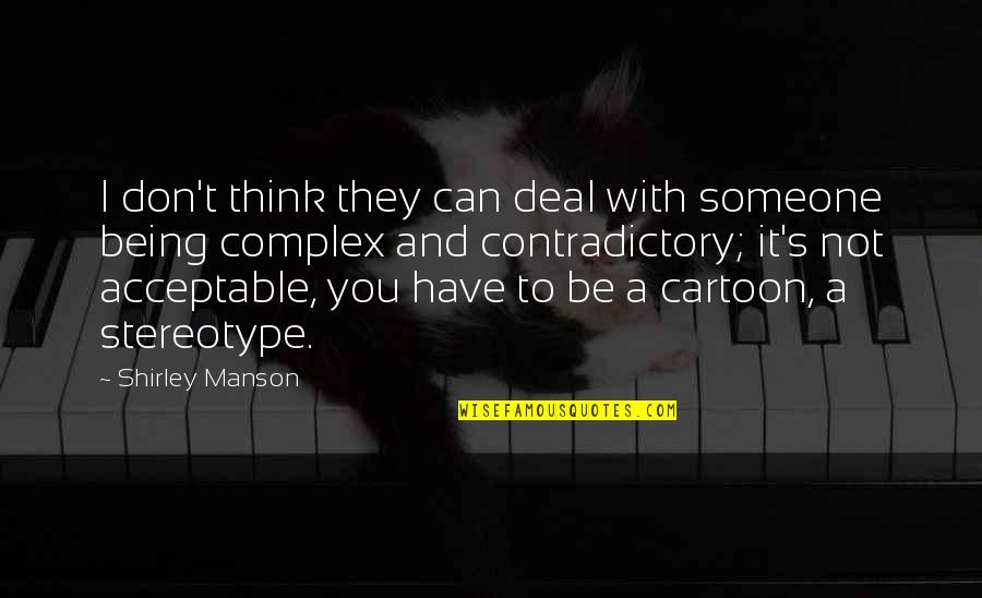 Cartoon Quotes By Shirley Manson: I don't think they can deal with someone