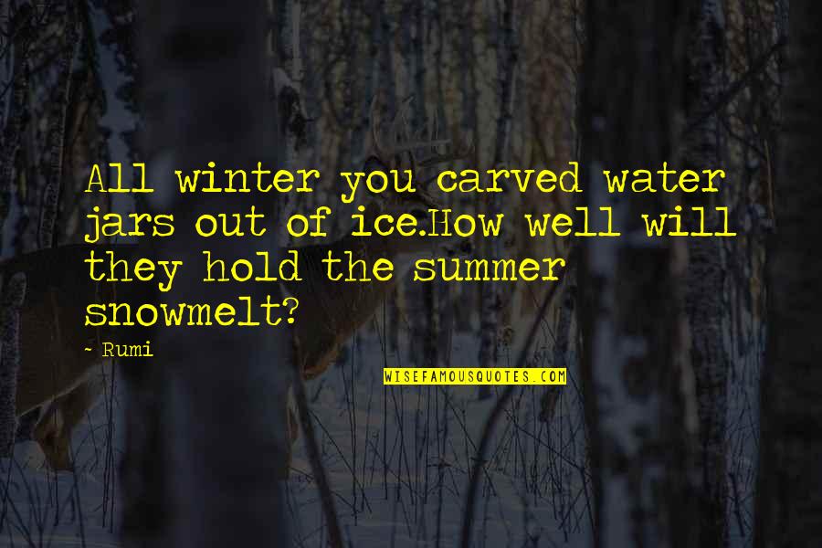 Carved Quotes By Rumi: All winter you carved water jars out of