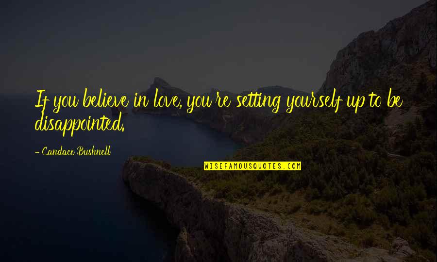 Carvell Quotes By Candace Bushnell: If you believe in love, you're setting yourself