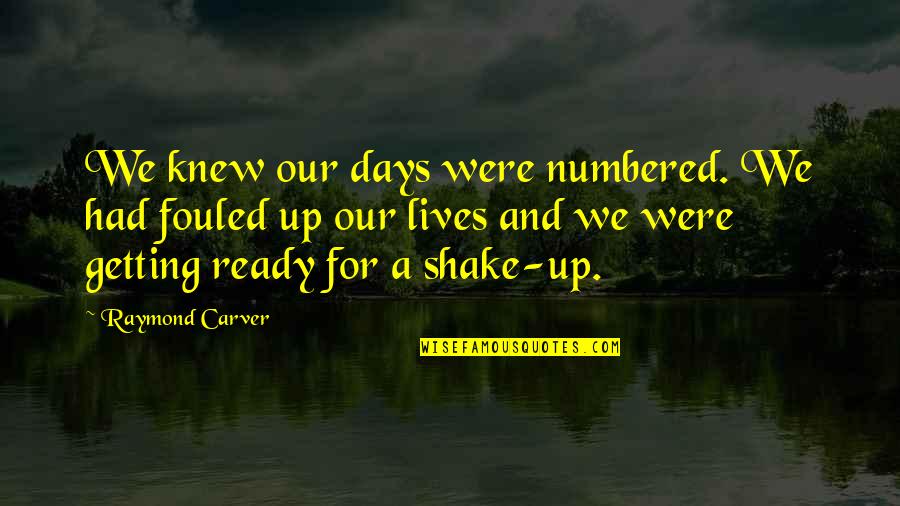 Carver Quotes By Raymond Carver: We knew our days were numbered. We had