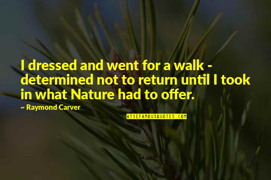 Carver Quotes By Raymond Carver: I dressed and went for a walk -