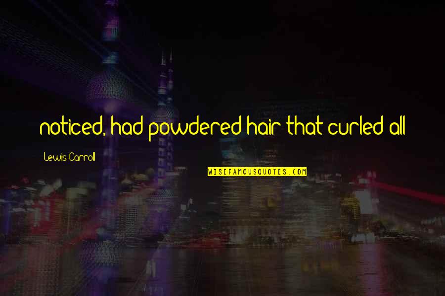 Casablanca I'm Shocked Quotes By Lewis Carroll: noticed, had powdered hair that curled all