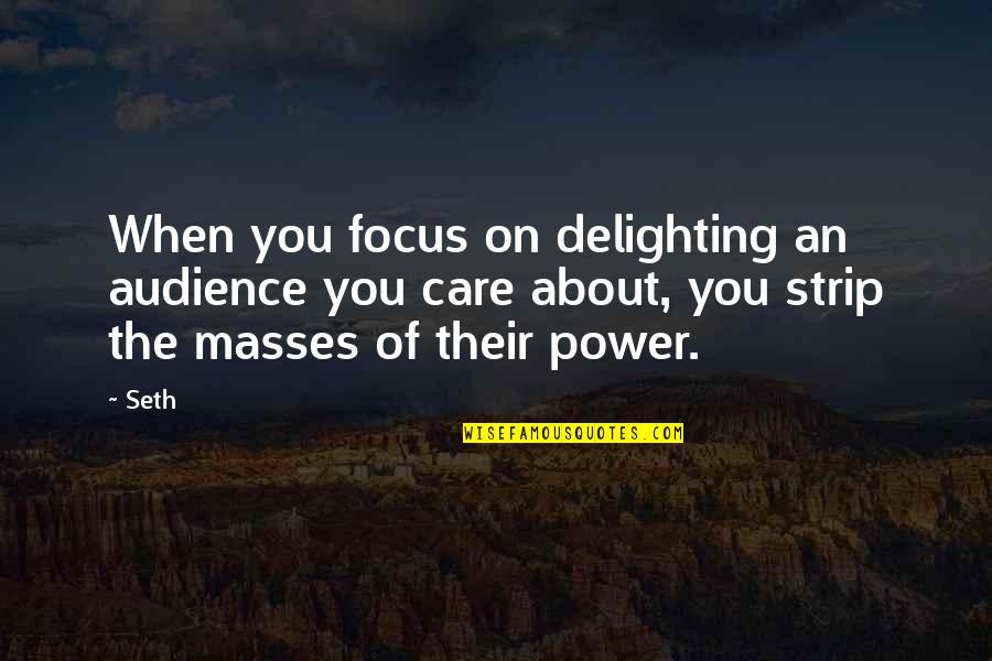 Casafranca Family In Davao Quotes By Seth: When you focus on delighting an audience you