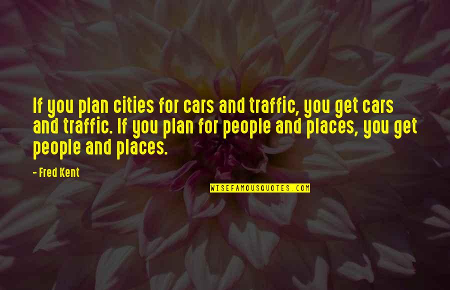 Casasola Buffalo Quotes By Fred Kent: If you plan cities for cars and traffic,