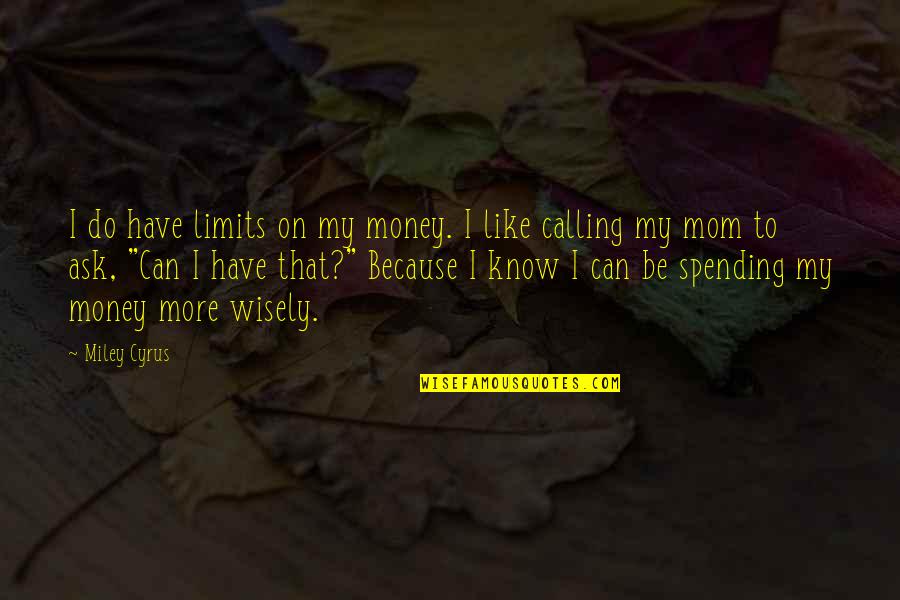 Cascara Sagrada Quotes By Miley Cyrus: I do have limits on my money. I