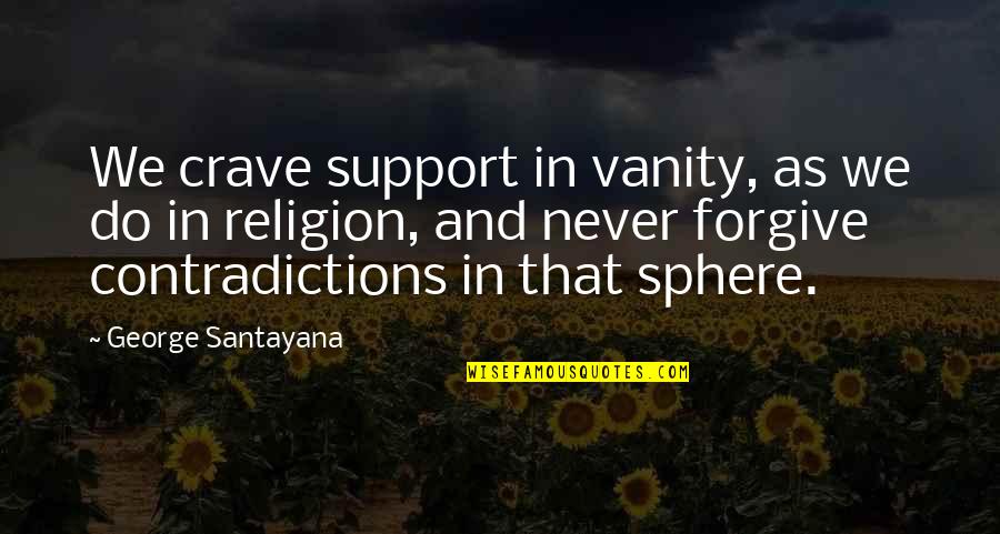 Casciani Ohio Quotes By George Santayana: We crave support in vanity, as we do