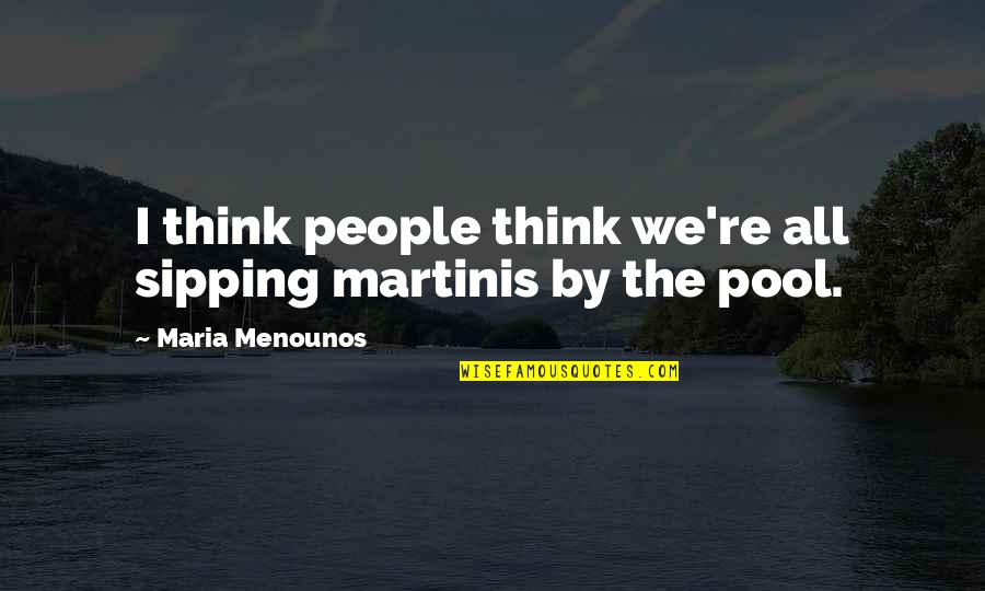 Casebook Legacy Quotes By Maria Menounos: I think people think we're all sipping martinis