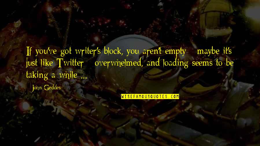 Casello Autostradale Quotes By John Geddes: If you've got writer's block, you aren't empty