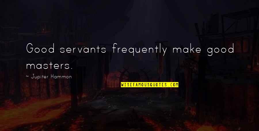 Caseworkers In Congress Quotes By Jupiter Hammon: Good servants frequently make good masters.