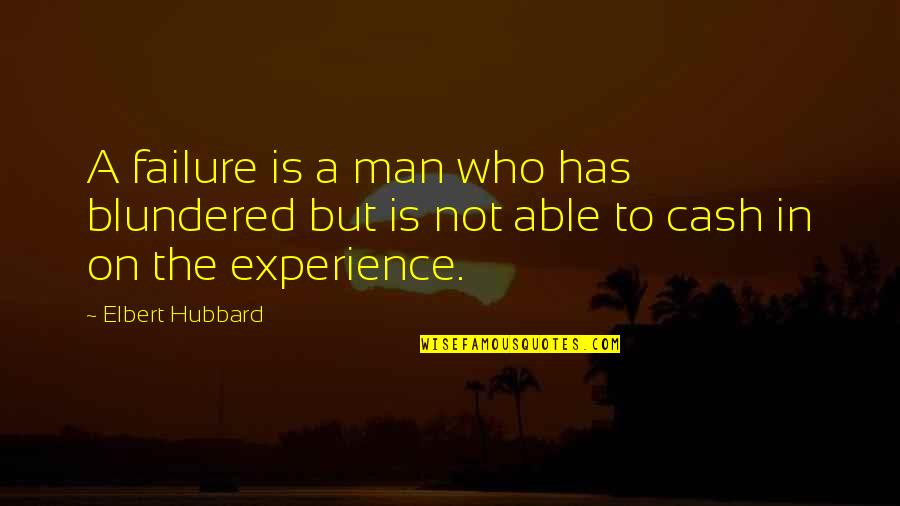 Cash In On Quotes By Elbert Hubbard: A failure is a man who has blundered