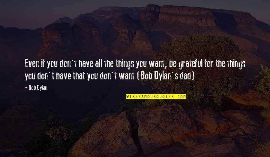 Casie Mason Quotes By Bob Dylan: Even if you don't have all the things