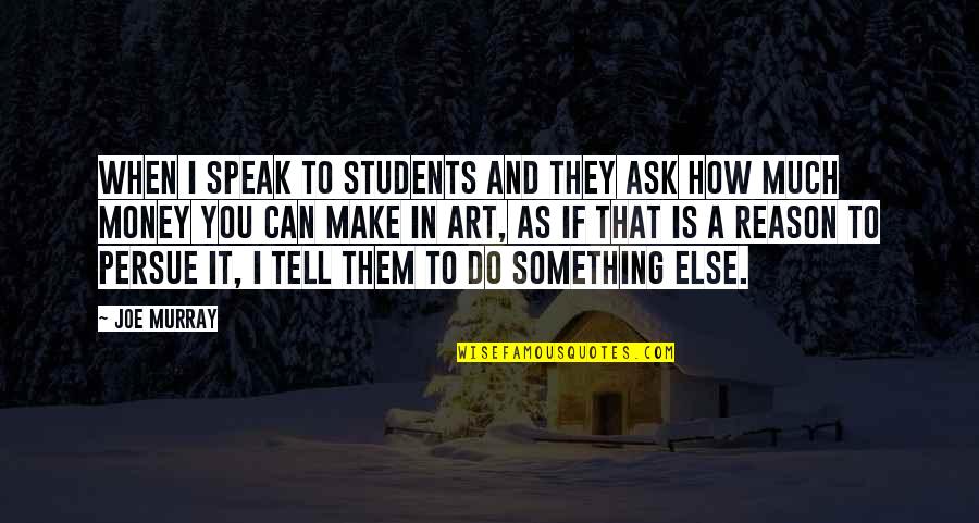 Casie Mason Quotes By Joe Murray: When I speak to students and they ask