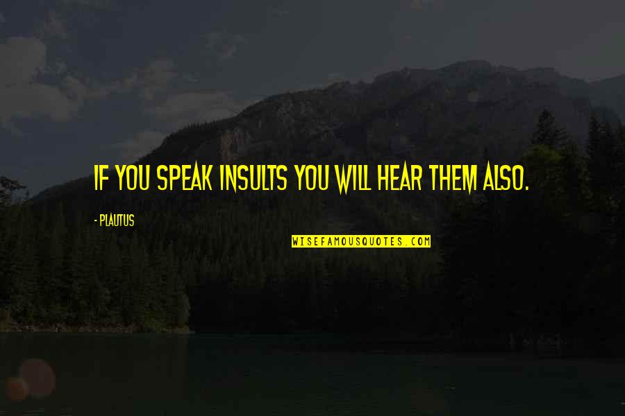 Casimira Llc Quotes By Plautus: If you speak insults you will hear them