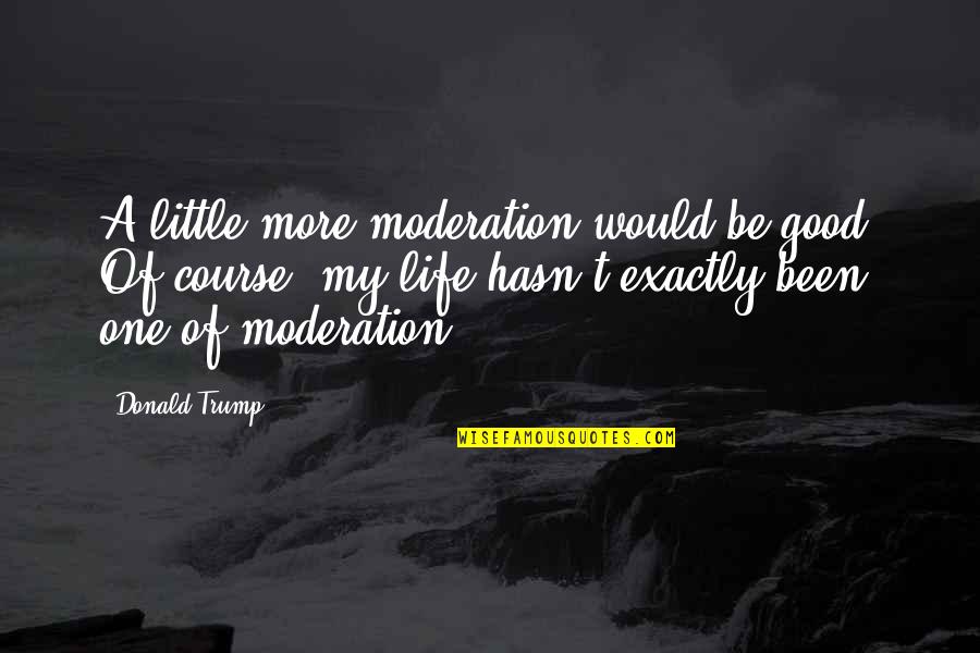 Casoron Herbicide Quotes By Donald Trump: A little more moderation would be good. Of