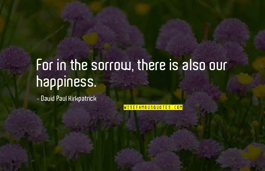 Caspersen Door Quotes By David Paul Kirkpatrick: For in the sorrow, there is also our