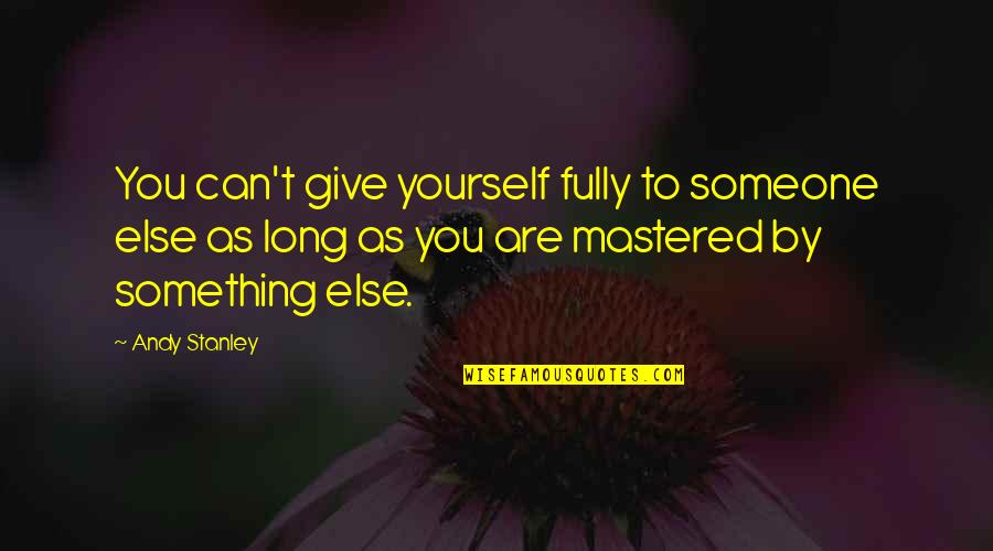 Caspians Fortune Quotes By Andy Stanley: You can't give yourself fully to someone else