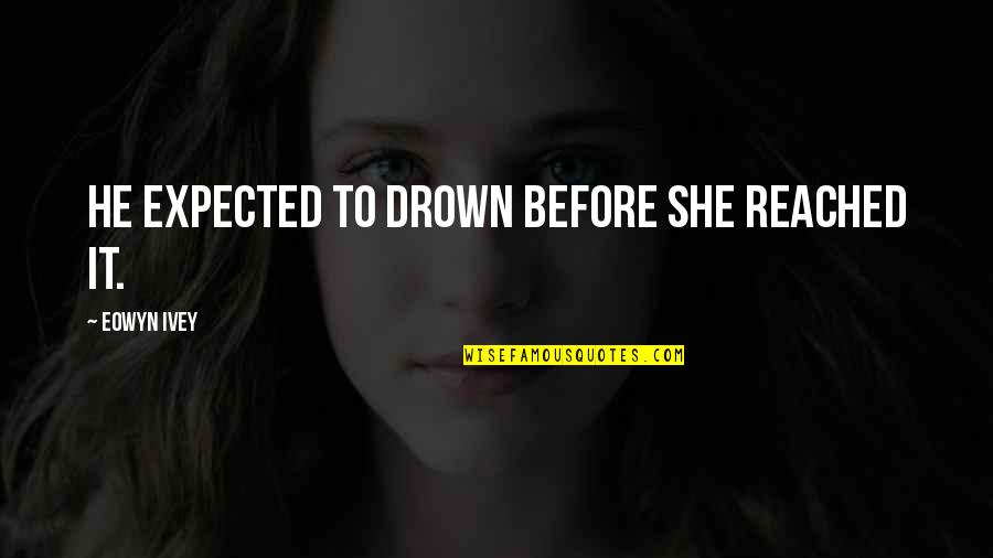 Cassian Acotar Quotes By Eowyn Ivey: He expected to drown before she reached it.
