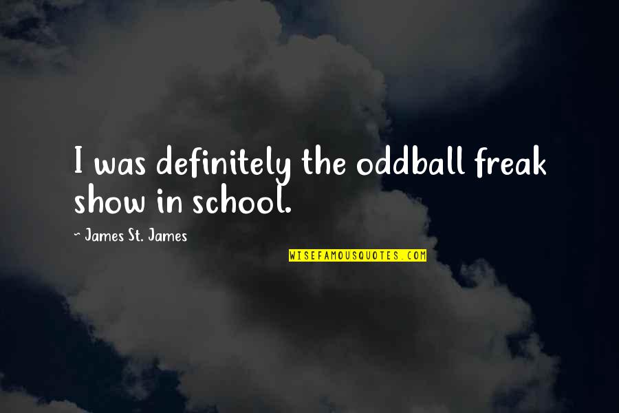 Cassidee Hyde Quotes By James St. James: I was definitely the oddball freak show in