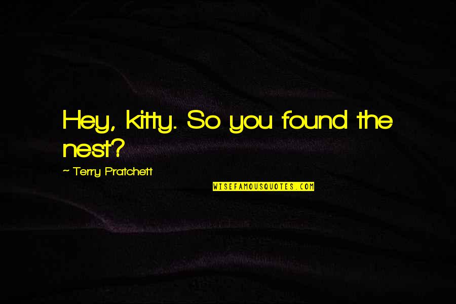 Cast All Your Cares On Him Quotes By Terry Pratchett: Hey, kitty. So you found the nest?