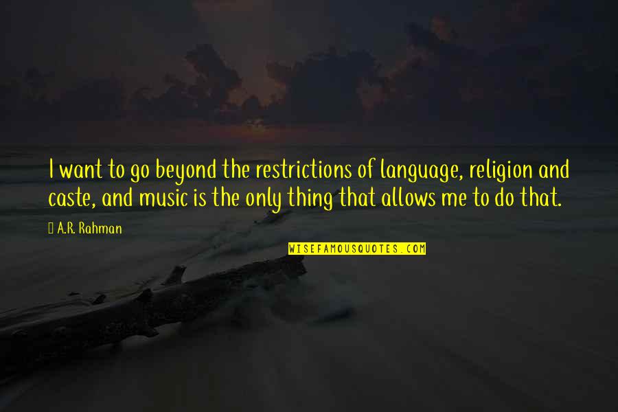 Caste And Religion Quotes By A.R. Rahman: I want to go beyond the restrictions of