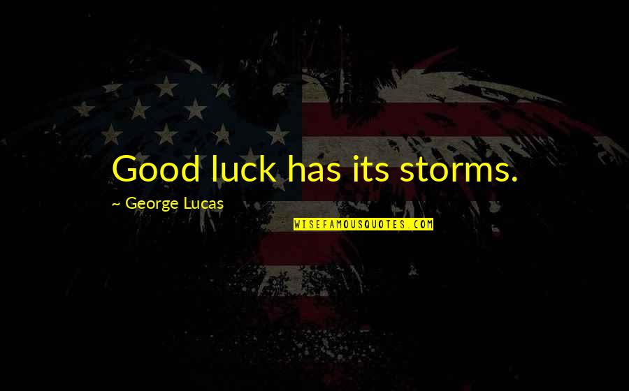 Castellina In Chianti Quotes By George Lucas: Good luck has its storms.