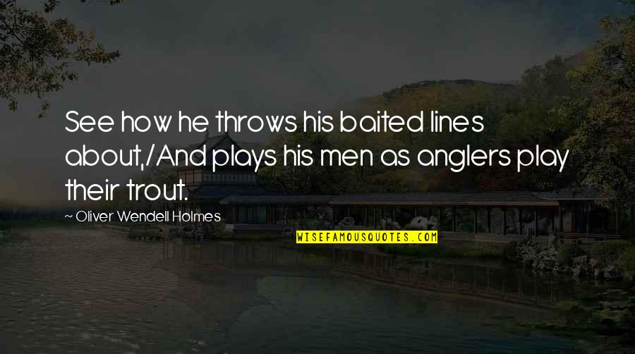 Castelmuro Quotes By Oliver Wendell Holmes: See how he throws his baited lines about,/And