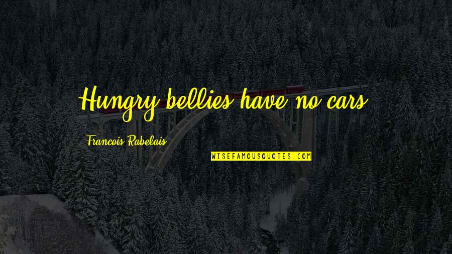 Castiel's Quotes By Francois Rabelais: Hungry bellies have no cars.