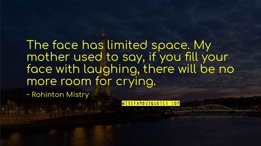 Castioni Italy Quotes By Rohinton Mistry: The face has limited space. My mother used