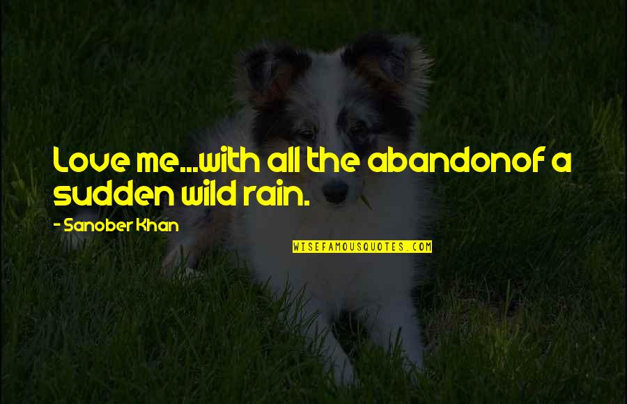 Castrati Quotes By Sanober Khan: Love me...with all the abandonof a sudden wild